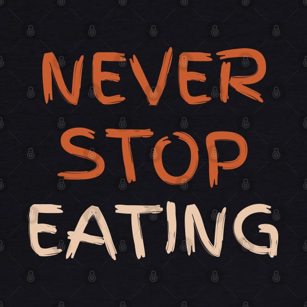 Never Stop Eating by MrWho Design